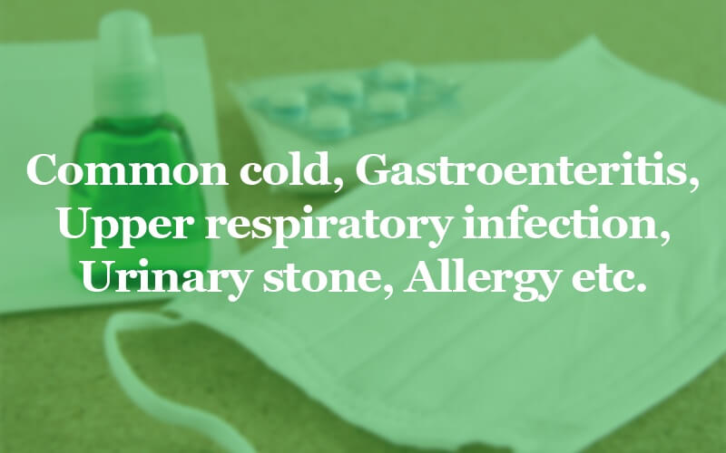 Common cold, gastroenteritis, upper respiratory infection, Urinary stone, Allergy etc.